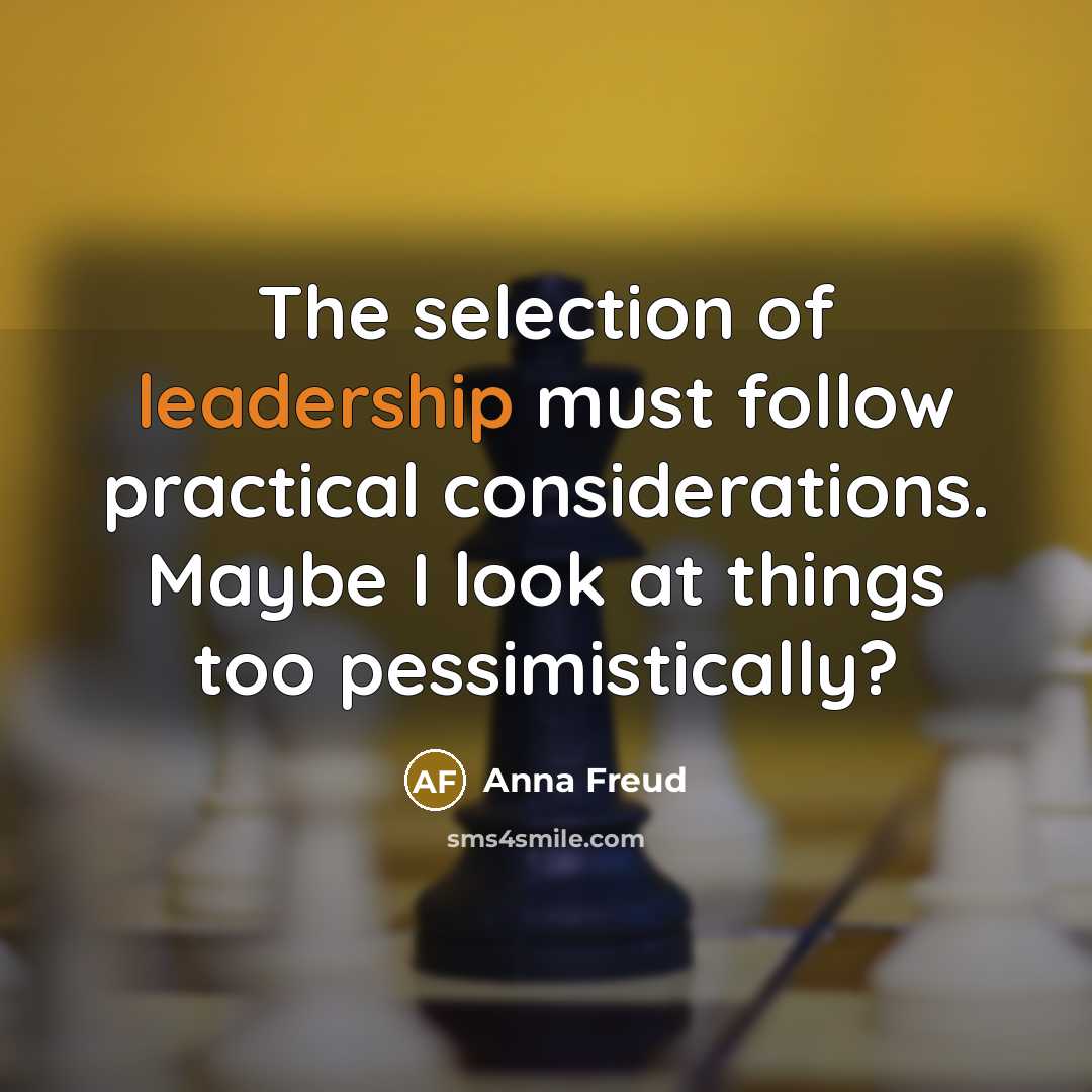 “The selection of leadership must follow practical considerations. Maybe I…” quote by Anna Freud