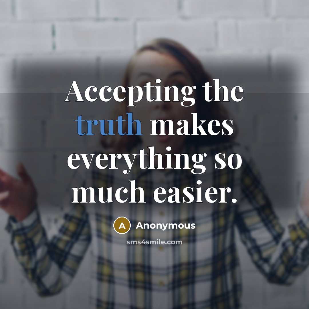“Accepting the truth makes everything so much easier.” quote by Anonymous