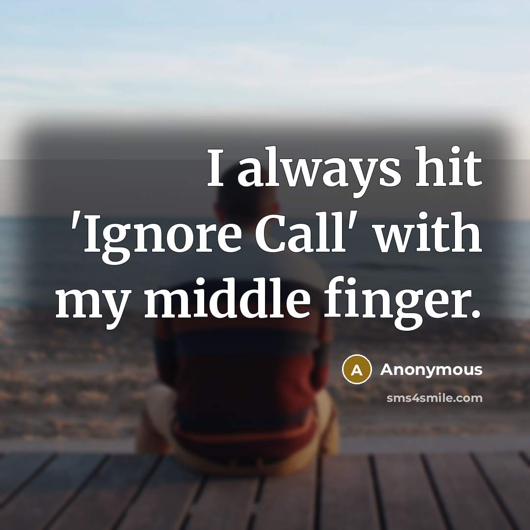 “I always hit 'Ignore Call' with my middle finger.…” quote by Anonymous