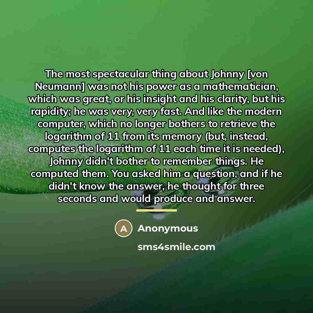 “The most spectacular thing about Johnny [von Neumann] was not…” quote by Anonymous