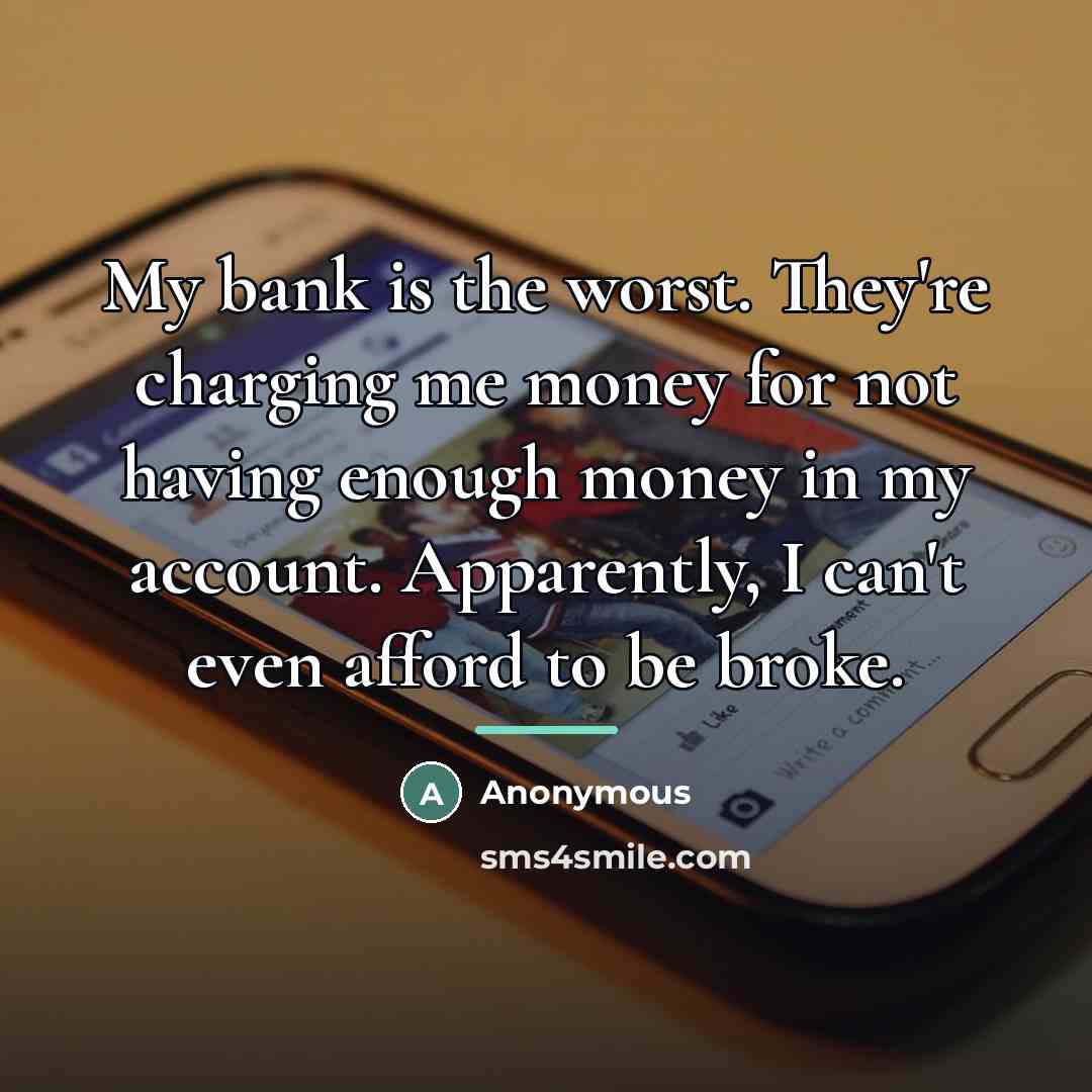 “My bank is the worst. They're charging me money for…” quote by Anonymous