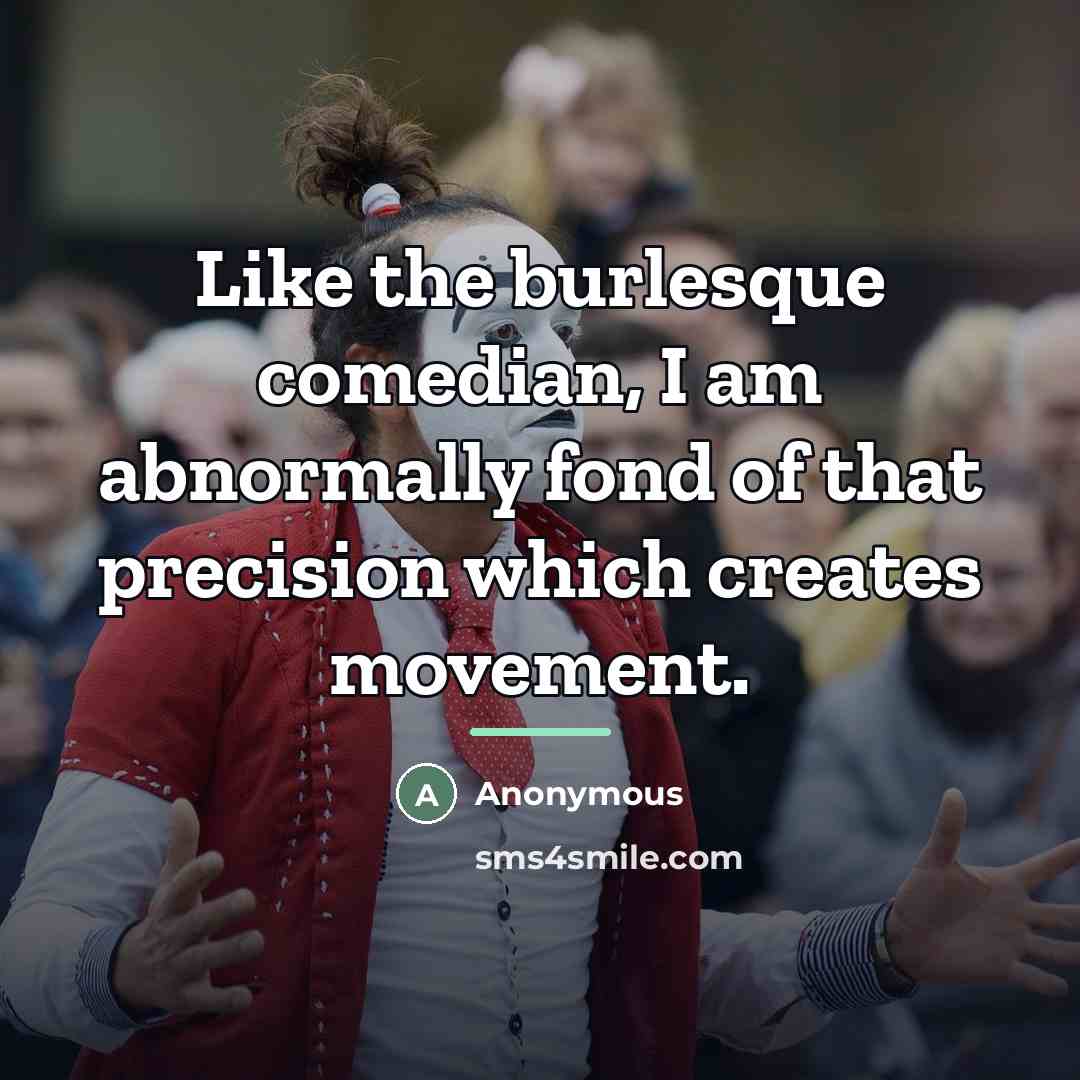 “Like the burlesque comedian, I am abnormally fond of that…” quote by Anonymous