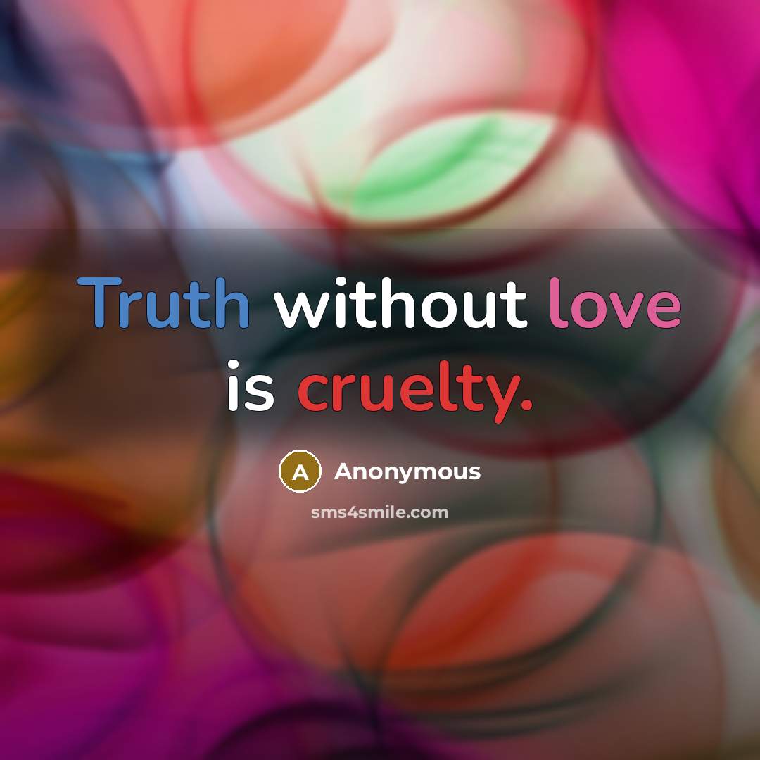 “Truth without love is cruelty.” quote by Anonymous