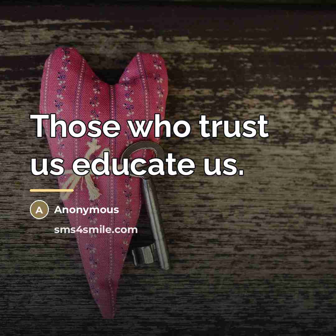 “Those who trust us educate us.…” quote by Anonymous