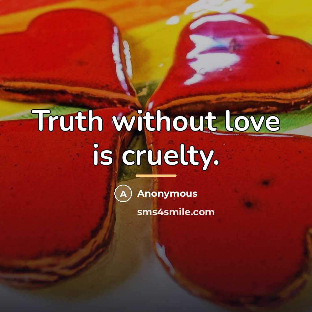 “Truth without love is cruelty.…” quote by Anonymous