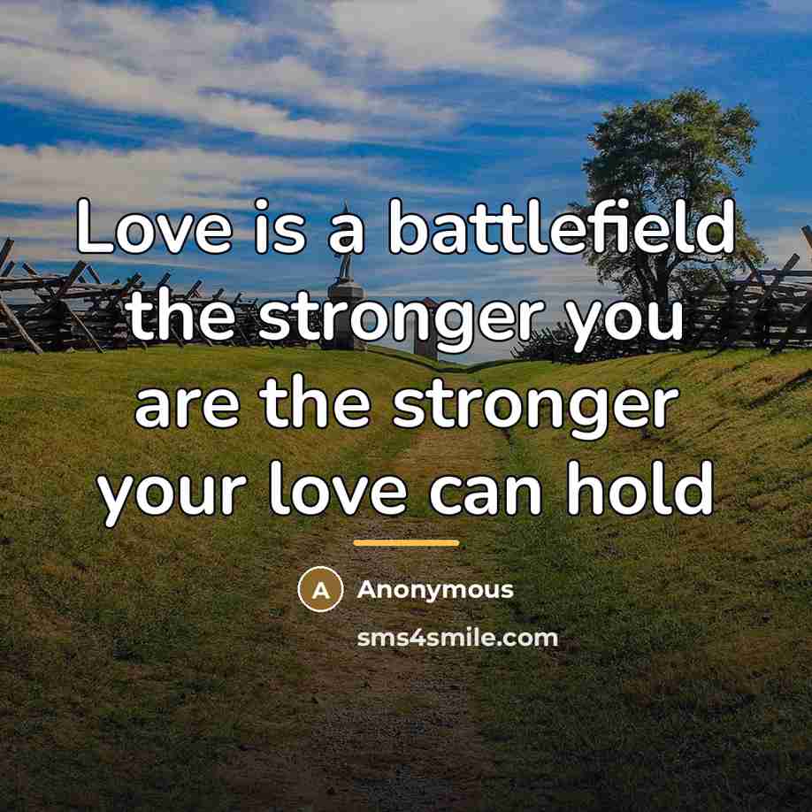 “Love is a battlefield the stronger you are the stronger…” quote by Anonymous