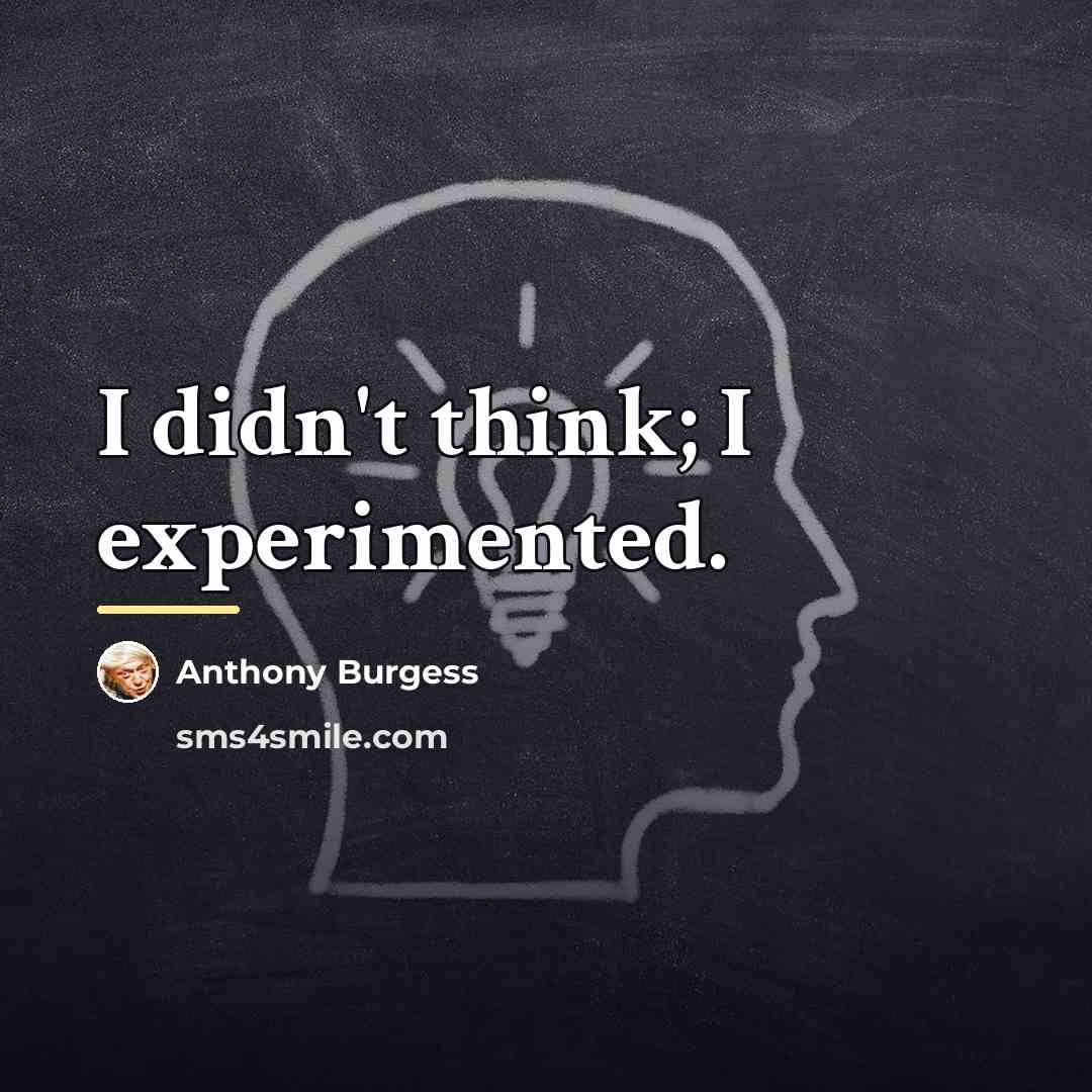 “I didn't think; I experimented.…” quote by Anthony Burgess