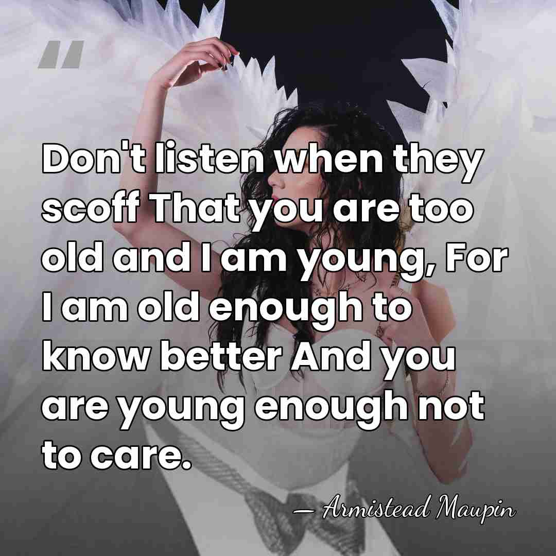 Don't listen when they scoff That you are too old and I&hellip; - Armistead Maupin