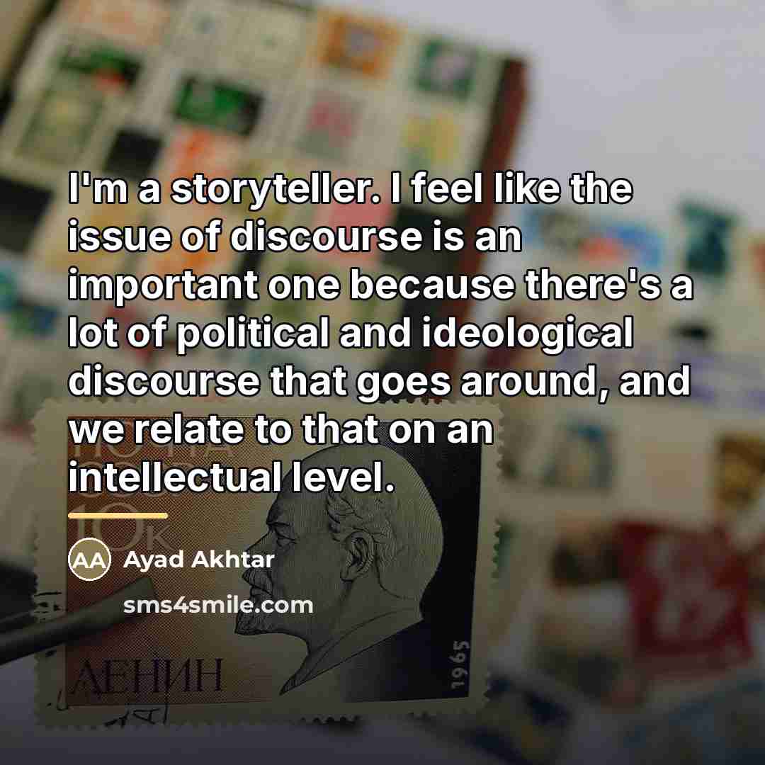 “I'm a storyteller. I feel like the issue of discourse…” quote by Ayad Akhtar