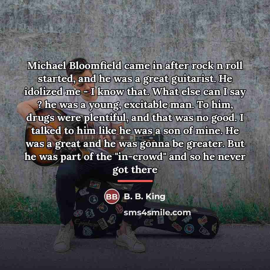 “Michael Bloomfield came in after rock n roll started, and…” quote by B. B. King