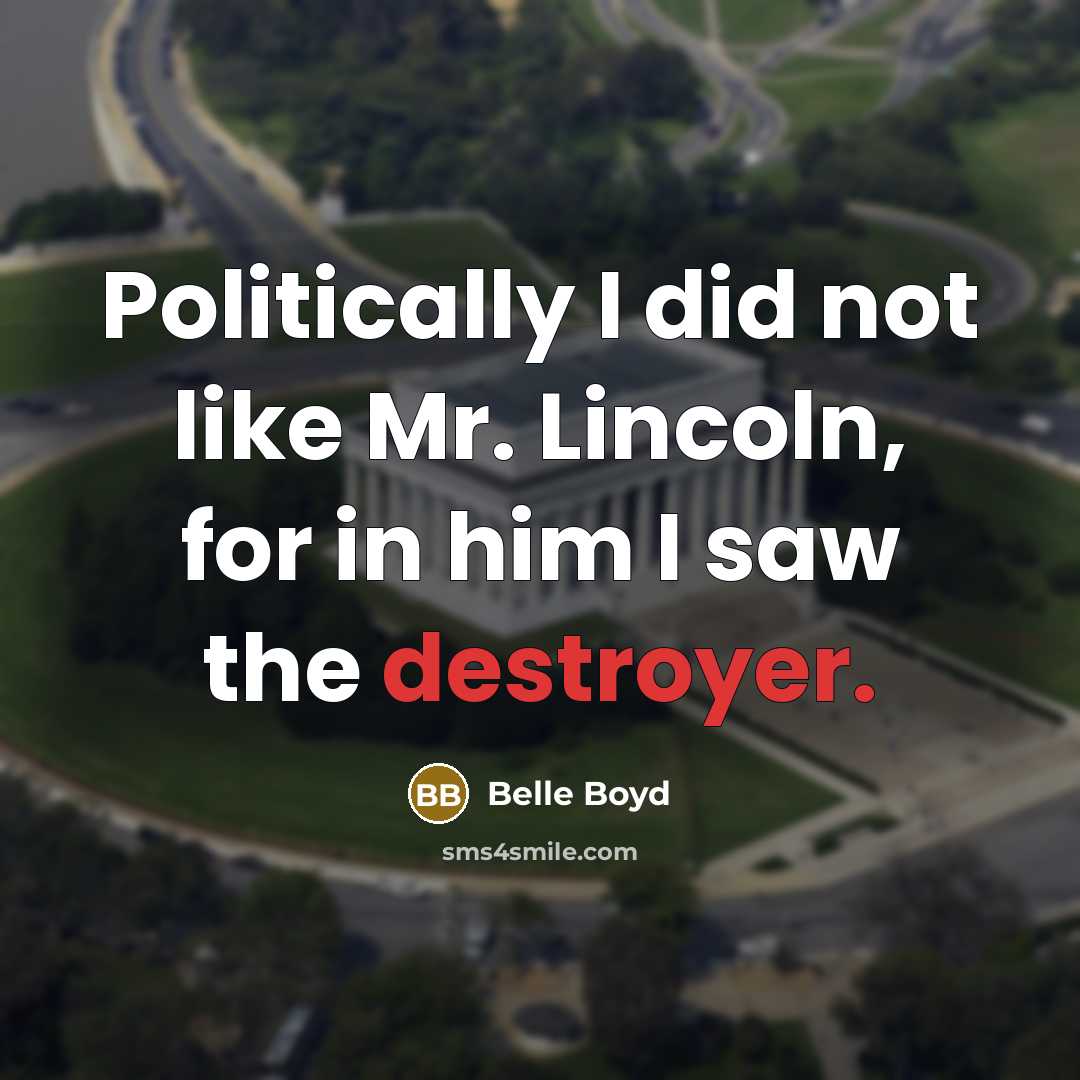 “Politically I did not like Mr. Lincoln, for in him…” quote by Belle Boyd