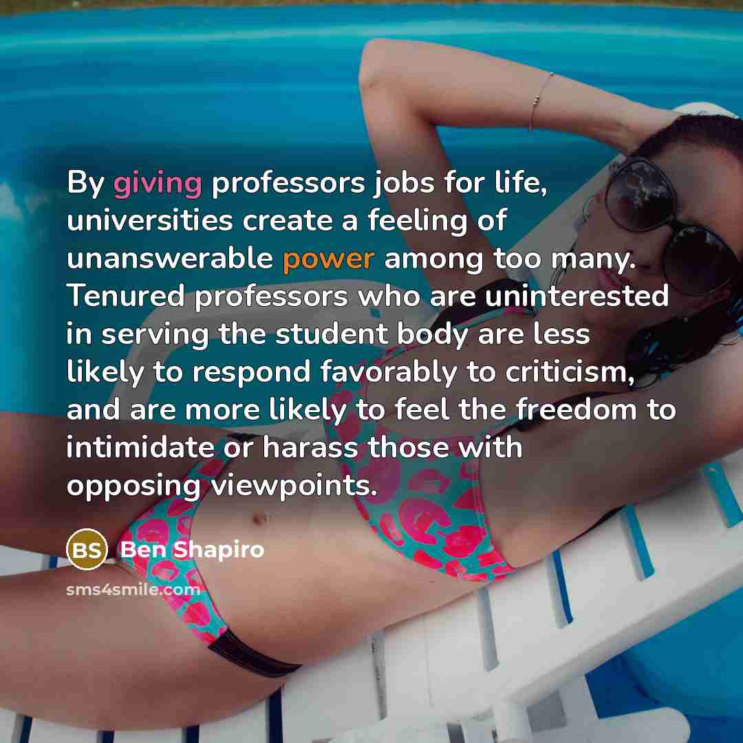 “By giving professors jobs for life, universities create a feeling…” quote by Ben Shapiro