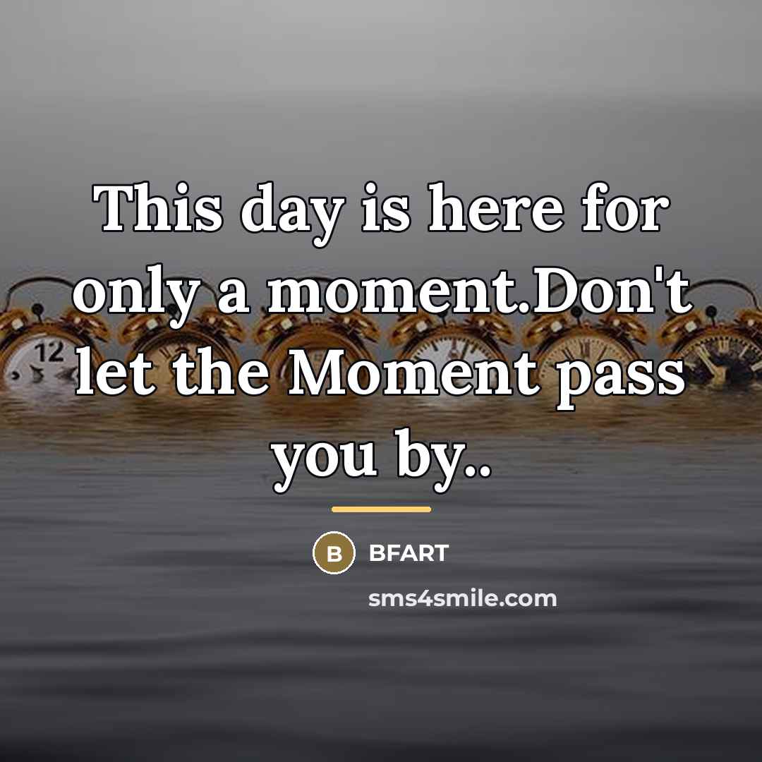 “This day is here for only a moment.Don't let the…” quote by Bfart