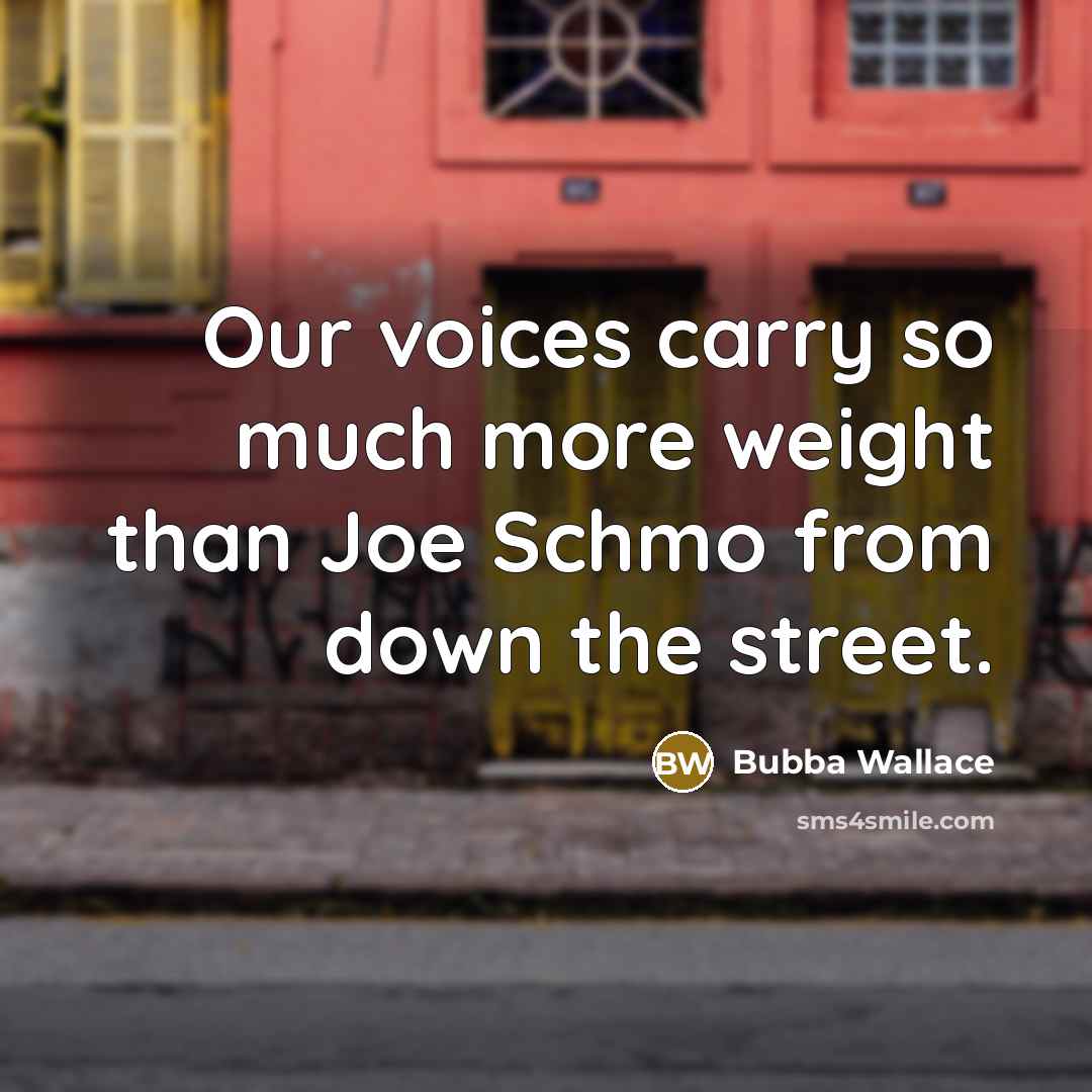 “Our voices carry so much more weight than Joe Schmo…” quote by Bubba Wallace