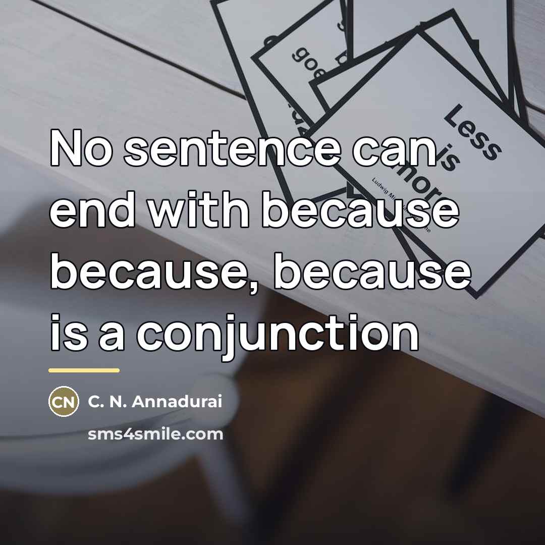 “No sentence can end with because because, because is a…” quote by C. N. Annadurai