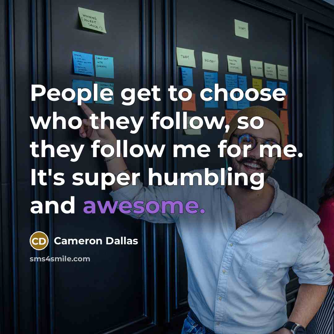 “People get to choose who they follow, so they follow…” quote by Cameron Dallas
