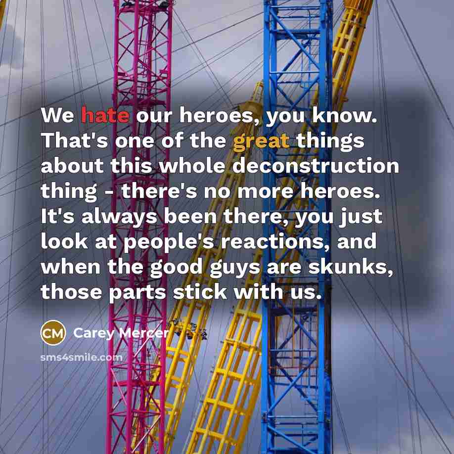 “We hate our heroes, you know. That's one of the…” quote by Carey Mercer