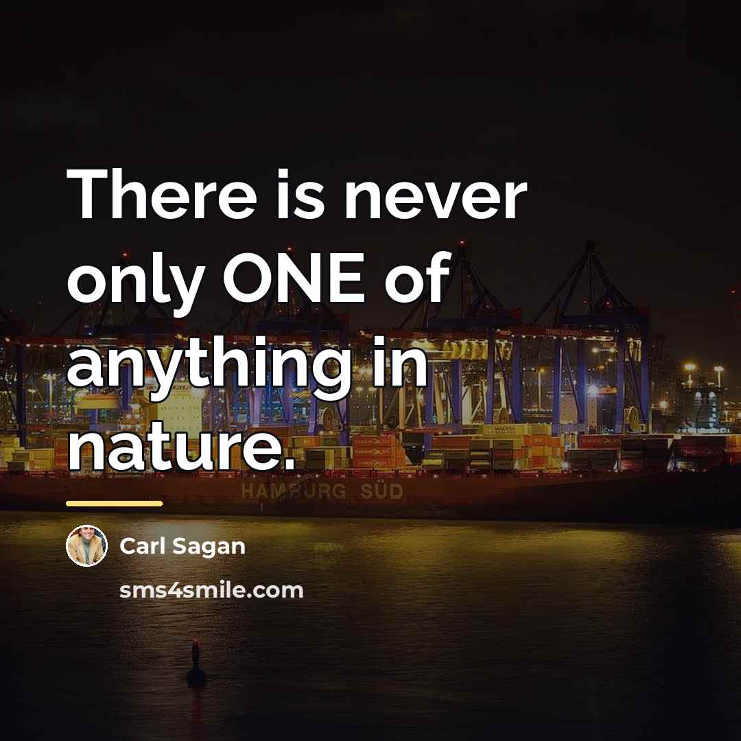 “There is never only ONE of anything in nature.…” quote by Carl Sagan