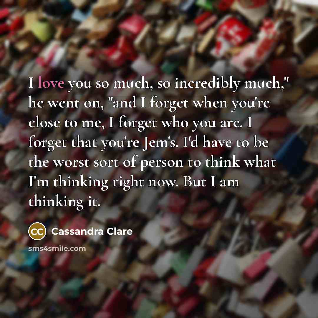 “I love you so much, so incredibly much," he went…” quote by Cassandra Clare
