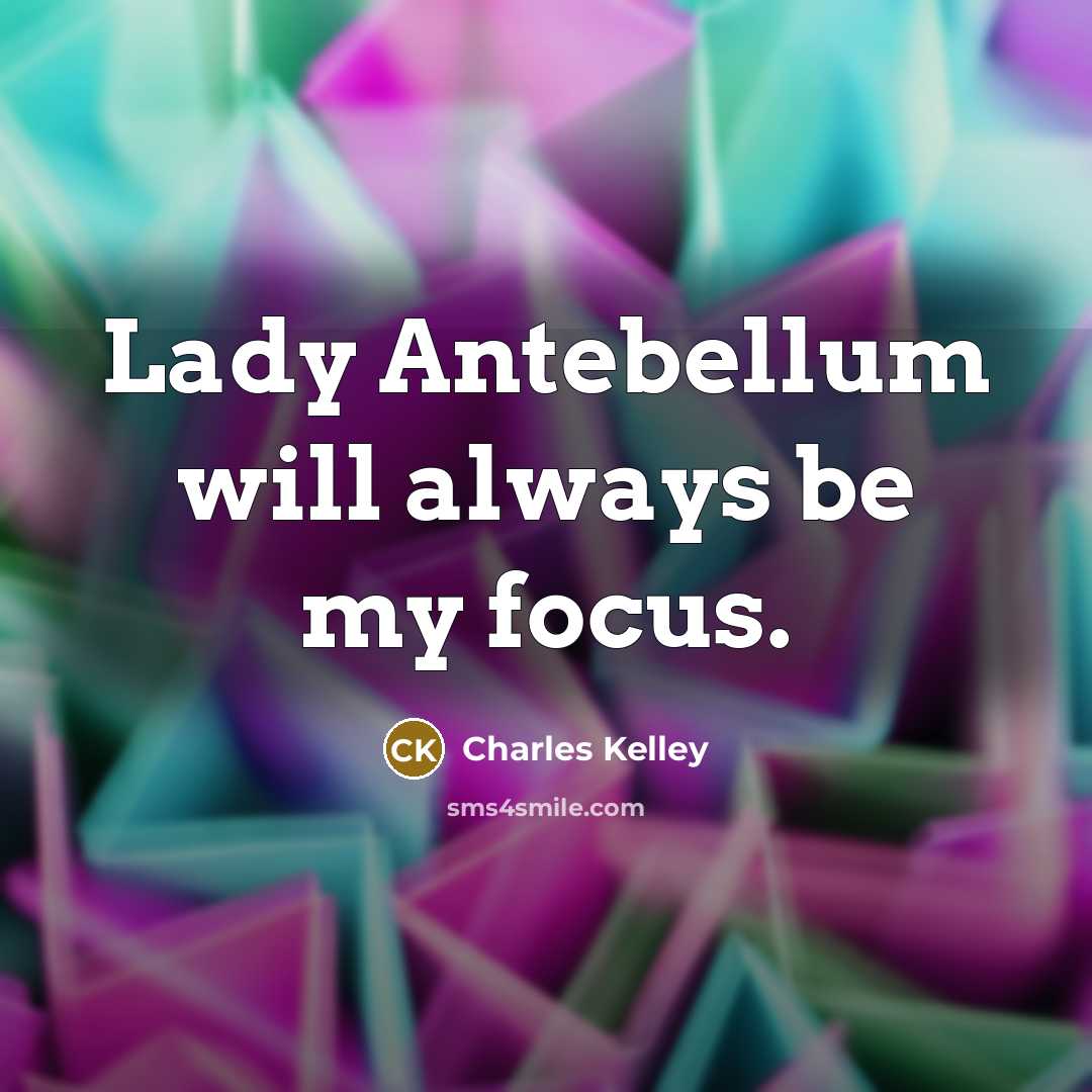 “Lady Antebellum will always be my focus.…” quote by Charles Kelley
