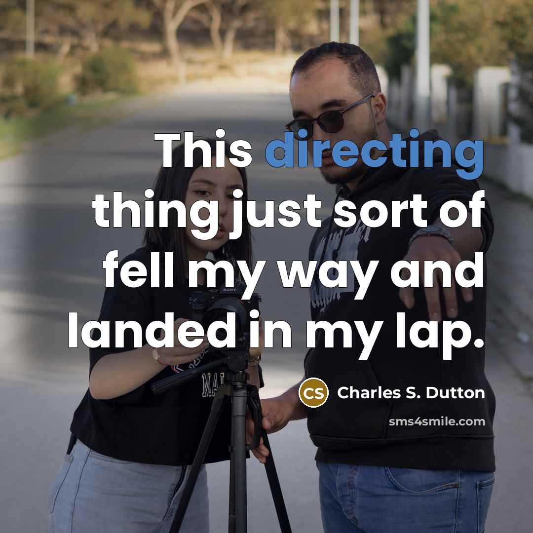 “This directing thing just sort of fell my way and landed in my lap.” quote by Charles S. Dutton