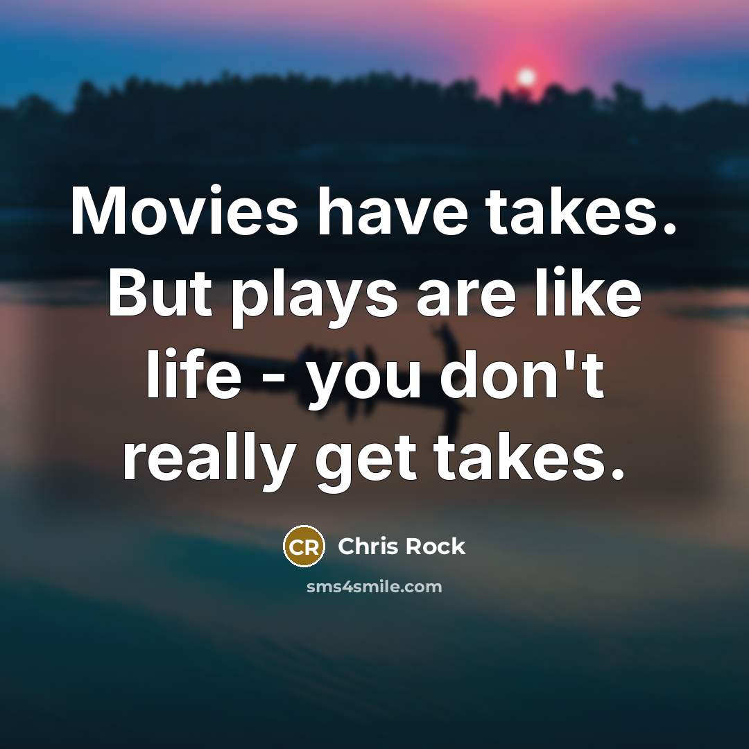 “Movies have takes. But plays are like life - you…” quote by Chris Rock