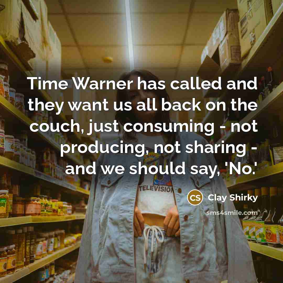 “Time Warner has called and they want us all back…” quote by Clay Shirky