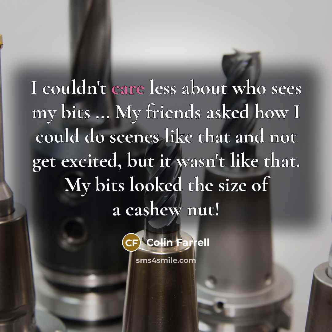 “I couldn't care less about who sees my bits ...…” quote by Colin Farrell