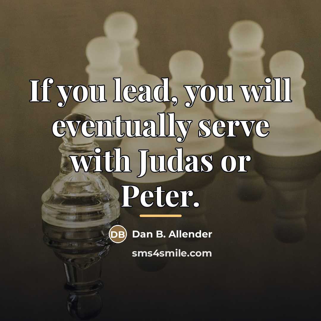 “If you lead, you will eventually serve with Judas or…” quote by Dan B. Allender