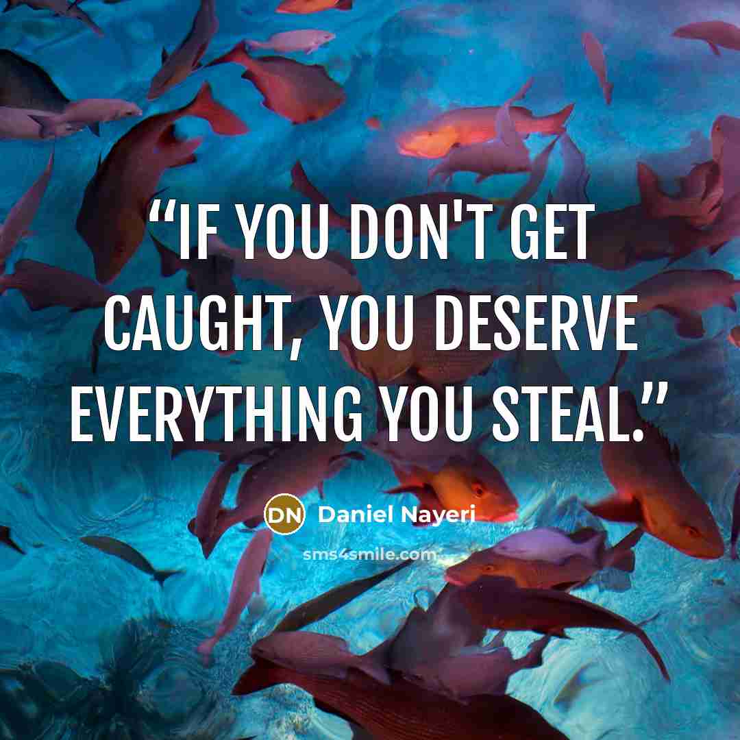 “If you don't get caught, you deserve everything you steal.” quote by Daniel Nayeri