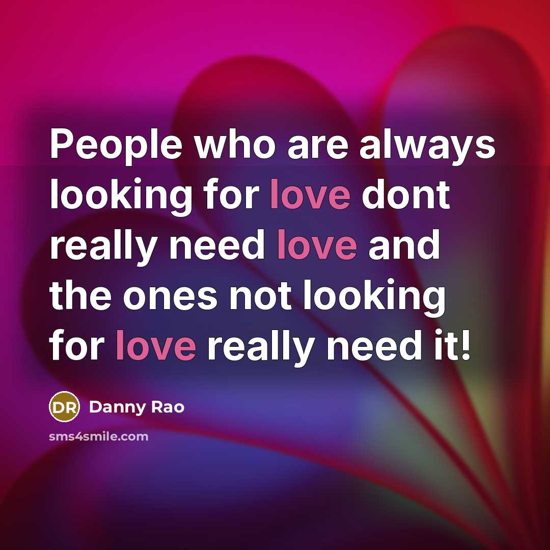 “People who are always looking for love dont really need…” quote by Danny Rao