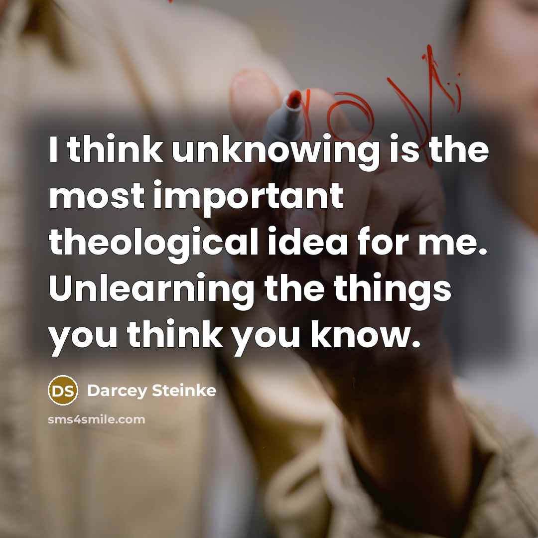 “I think unknowing is the most important theological idea for…” quote by Darcey Steinke