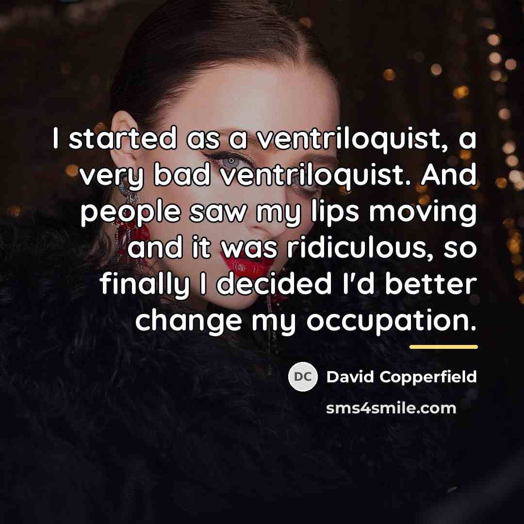 “I started as a ventriloquist, a very bad ventriloquist. And…” quote by David Copperfield
