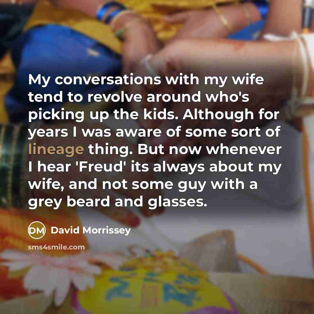 “My conversations with my wife tend to revolve around who's…” quote by David Morrissey