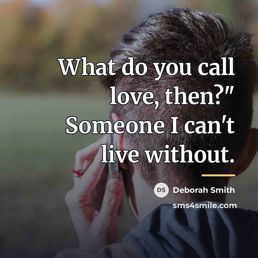 “What do you call love, then?" Someone I can't live…” quote by Deborah Smith