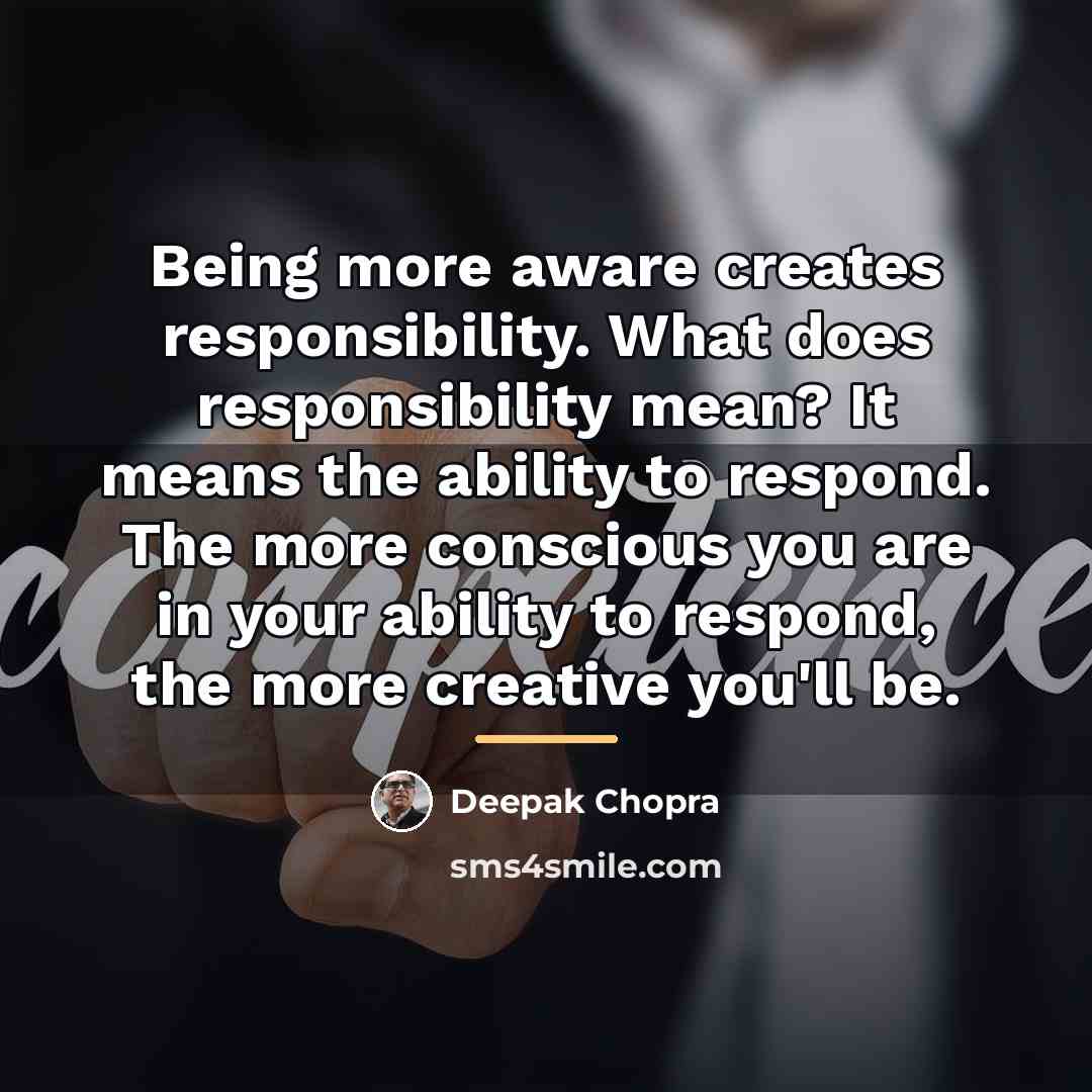 “Being more aware creates responsibility. What does responsibility mean? It…” quote by Deepak Chopra