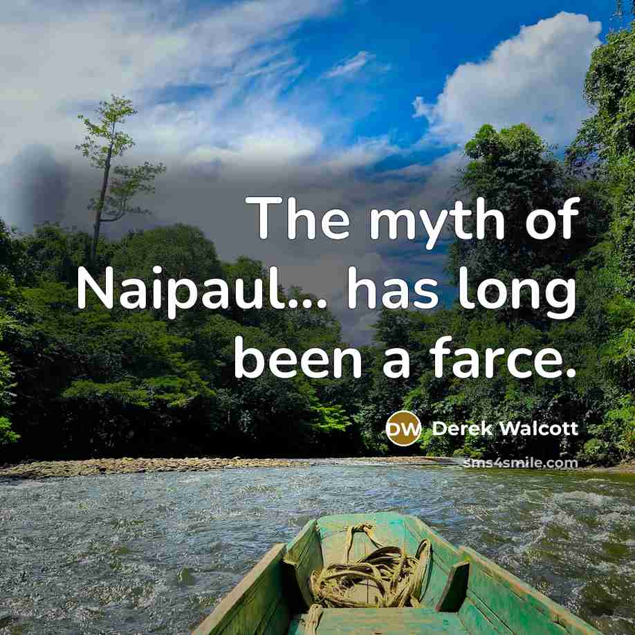 “The myth of Naipaul... has long been a farce.…” quote by Derek Walcott
