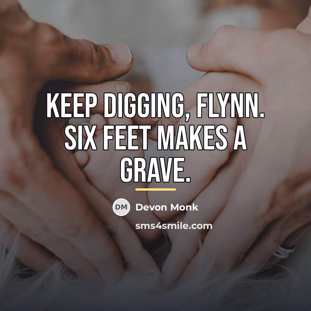 “Keep digging, Flynn. Six feet makes a grave.…” quote by Devon Monk