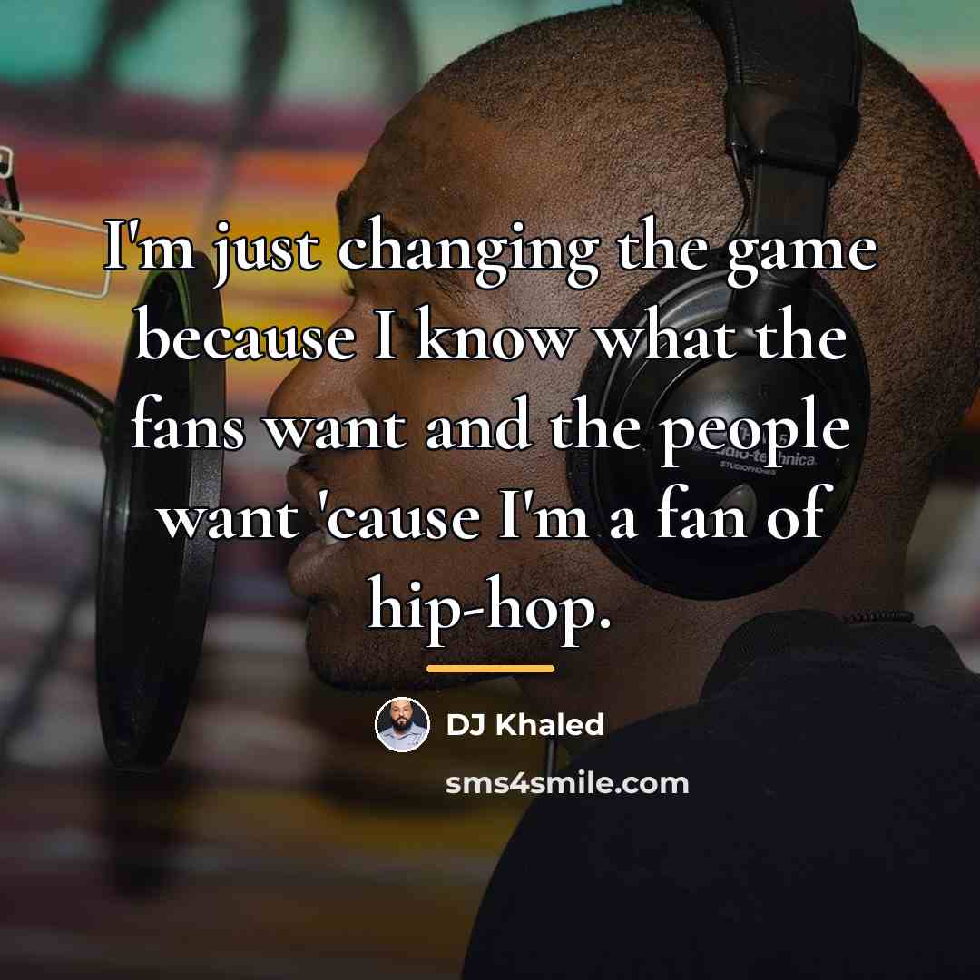 “I'm just changing the game because I know what the…” quote by DJ Khaled