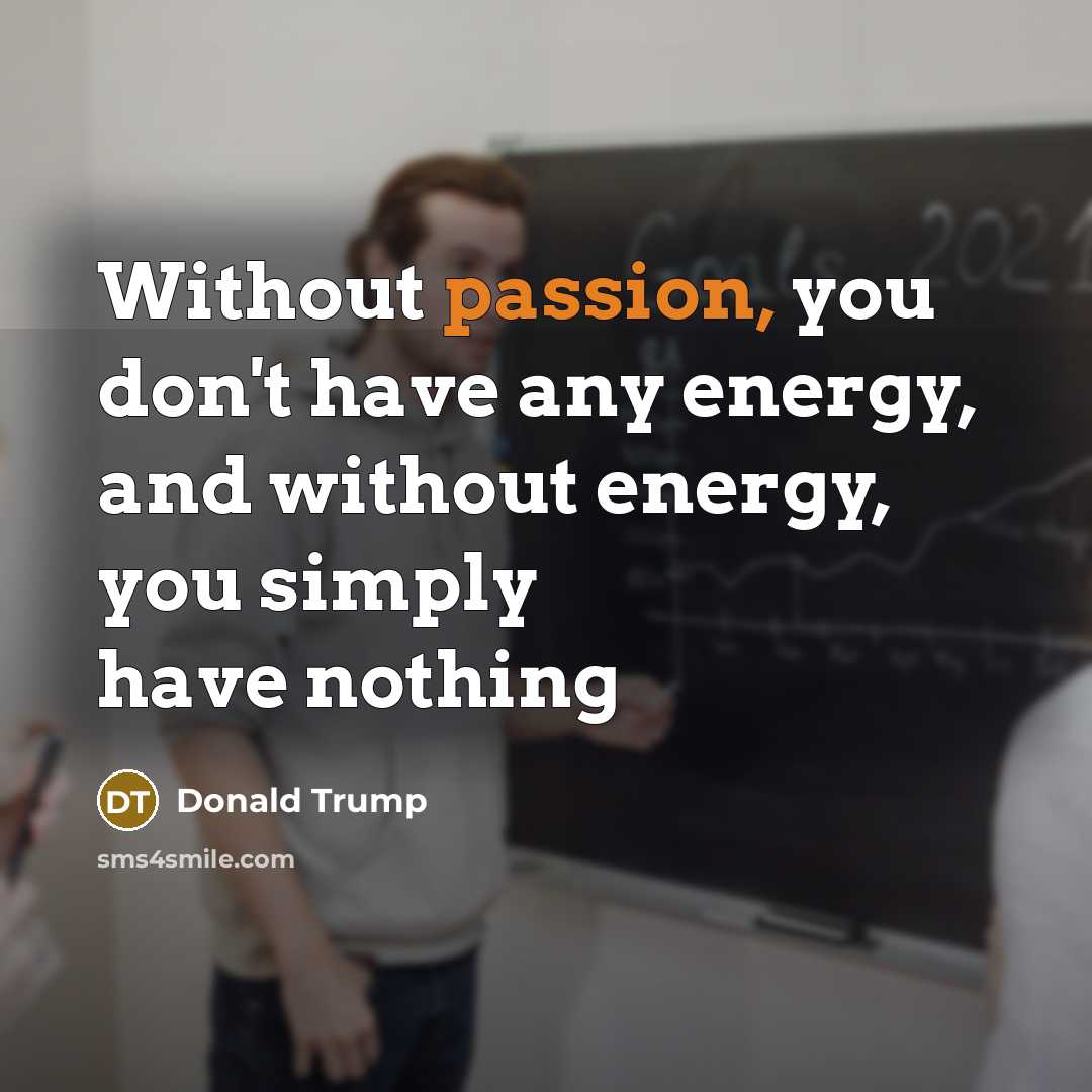 “Without passion, you don't have any energy, and without energy,…” quote by Donald Trump
