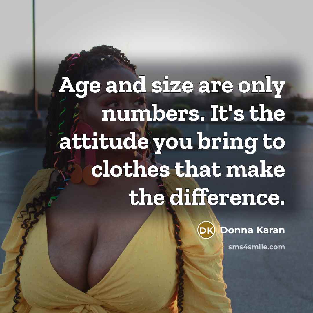“Age and size are only numbers. It's the attitude you…” quote by Donna Karan