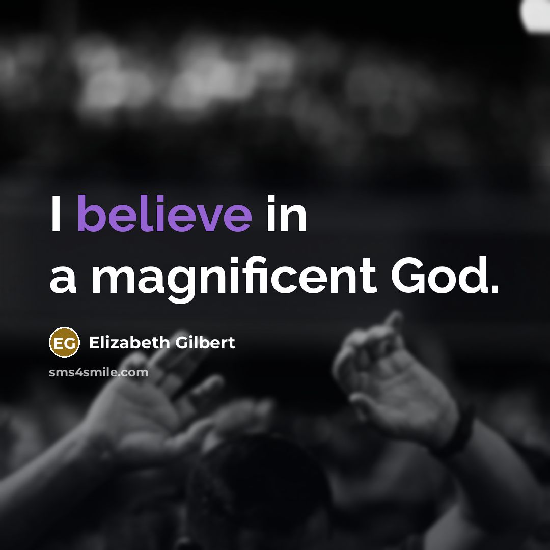 “I believe in a magnificent God.…” quote by Elizabeth Gilbert