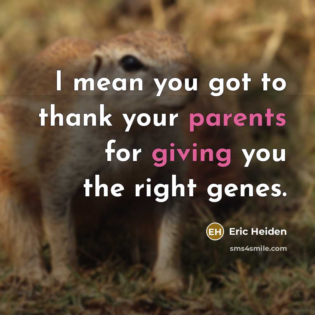 “I mean you got to thank your parents for giving…” quote by Eric Heiden