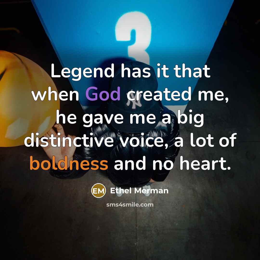 “Legend has it that when God created me, he gave…” quote by Ethel Merman