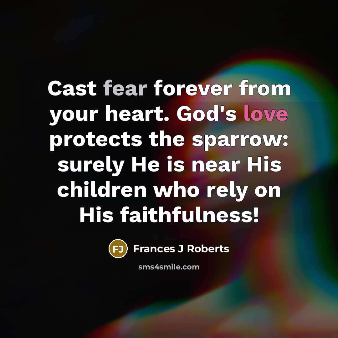 “Cast fear forever from your heart. God's love protects the…” quote by Frances J Roberts