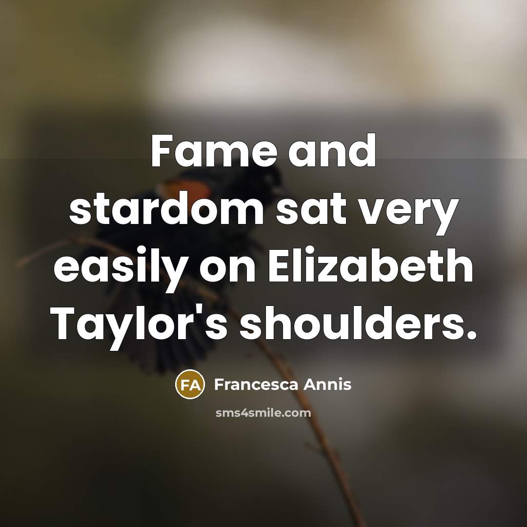 “Fame and stardom sat very easily on Elizabeth Taylor's shoulders.” quote by Francesca Annis