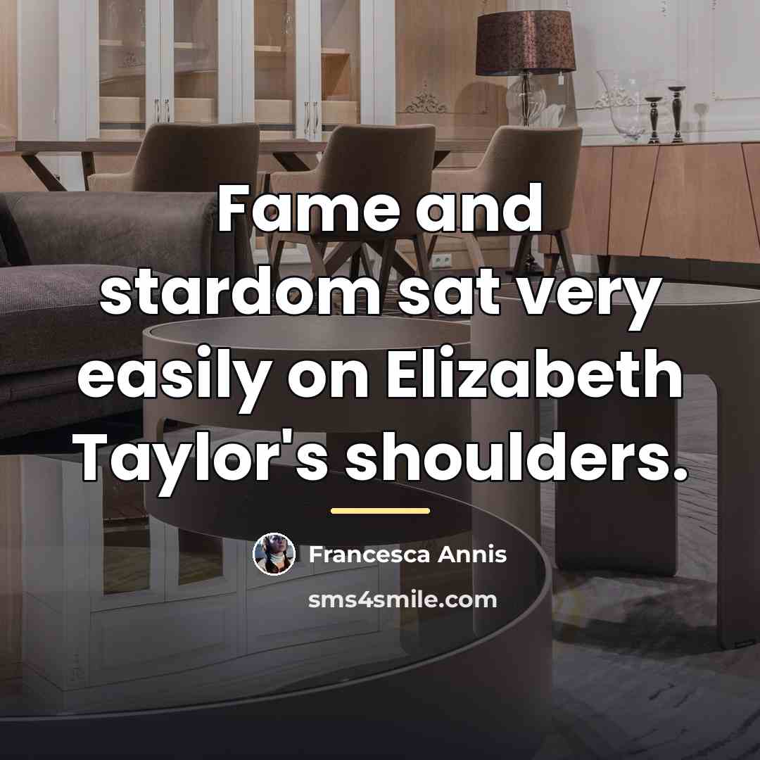 “Fame and stardom sat very easily on Elizabeth Taylor's shoulders.…” quote by Francesca Annis