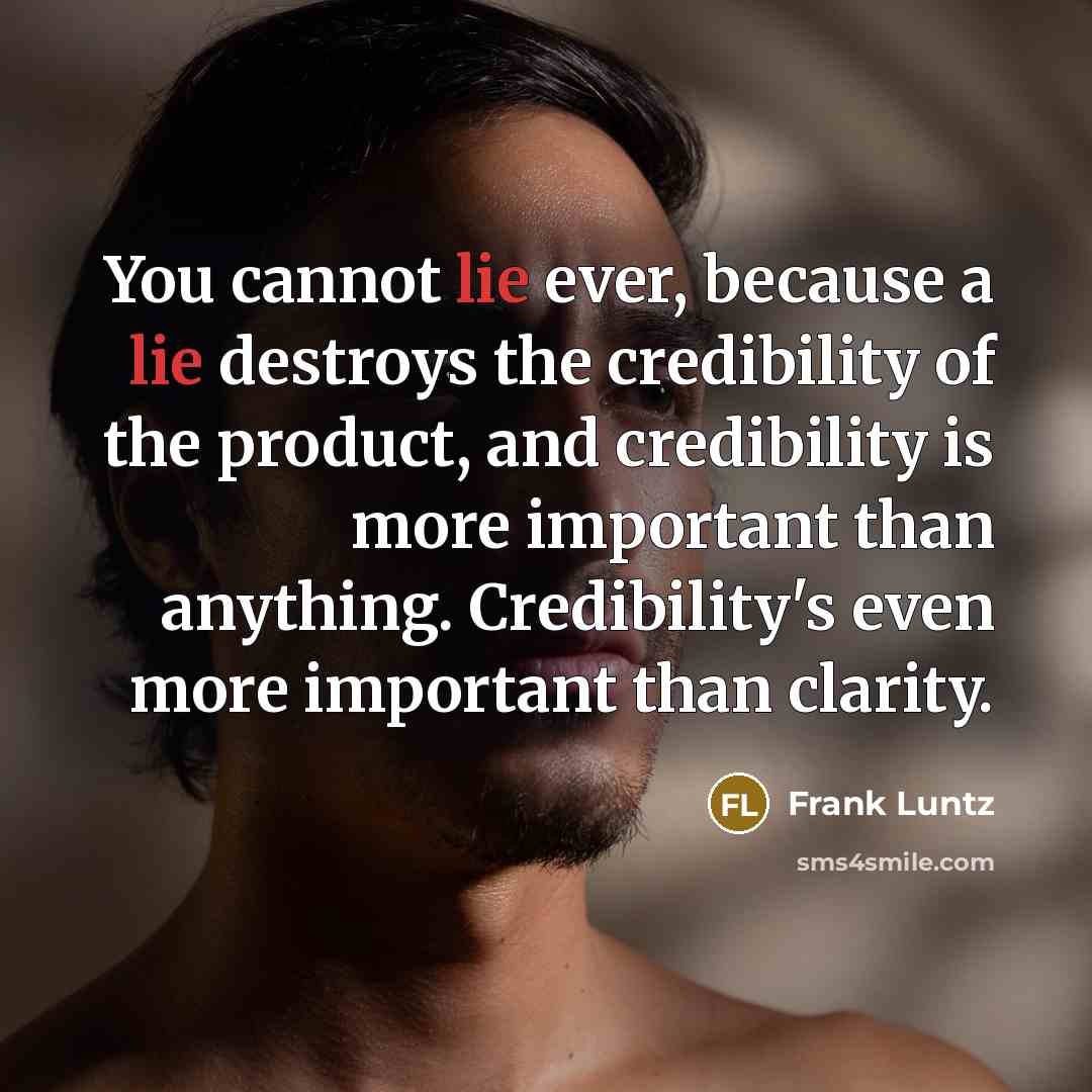 “You cannot lie ever, because a lie destroys the credibility…” quote by Frank Luntz