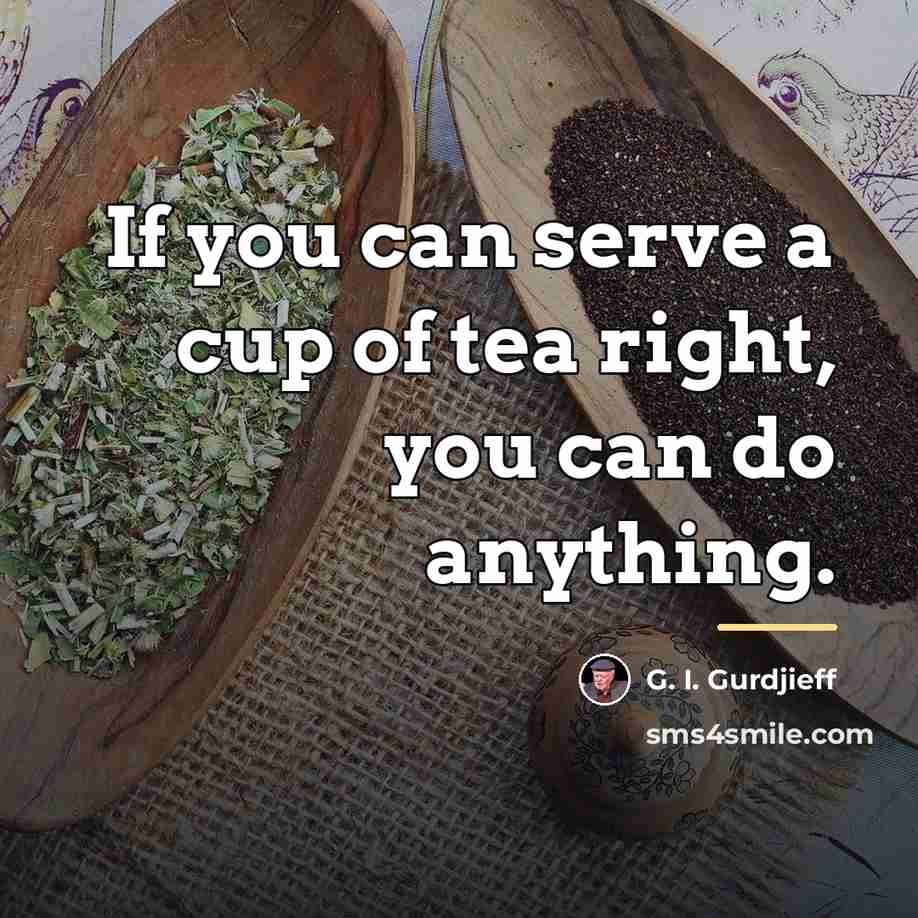 “If you can serve a cup of tea right, you…” quote by G. I. Gurdjieff