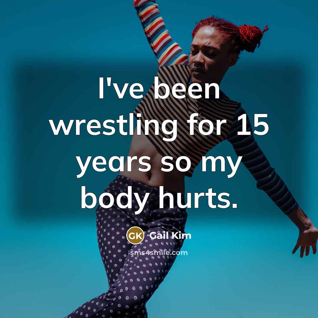 “I've been wrestling for 15 years so my body hurts.…” quote by Gail Kim